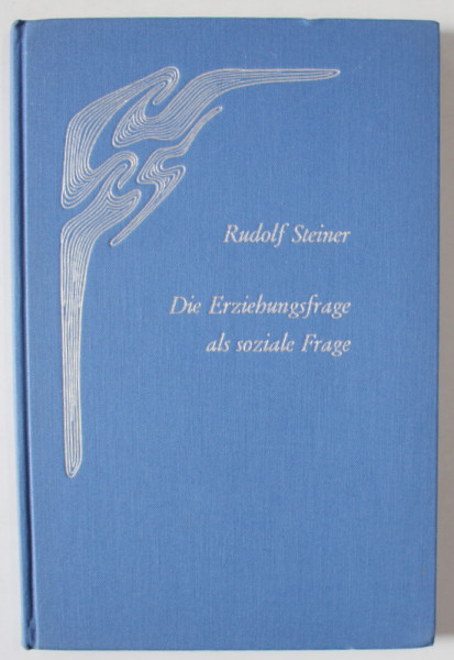 DIE ERZIEHUNGSFRAGE ALS SOZIALE FRAGE ( PROBLEMA EDUCATIEI CA PROBLEMA SOCIALA  ) von RUDOLF STEINER , TEXT IN LIMBA GERMANA , 1960