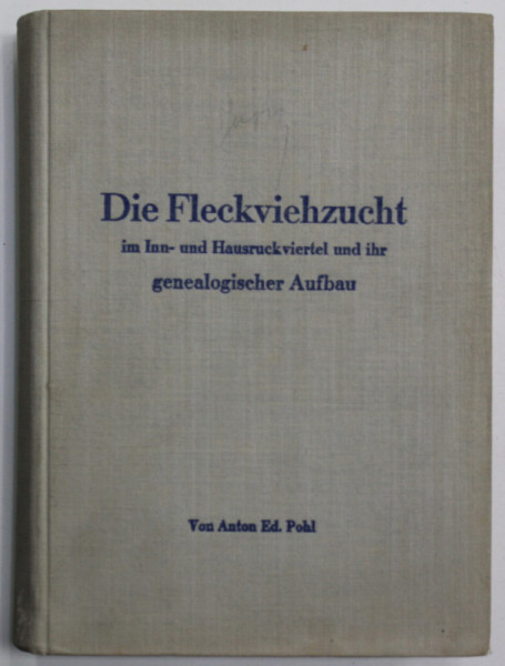 DIE FLECKVIEHZUCHT IM INN - UND HAUSRUCKVIERTEL UND IHR GENEALOGISCHER AUFBAU von ANTON  ED.  POHL , 1952