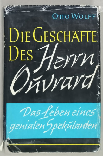 DIE GESCHAFTE DES HERRN OUVRARD ( AFACERILE DOMNULUI OUVRARD ) von OTTO WOLFF   , DIN VIATA  UNUI SPECULANT DE GENIU , TEXT IN LIMBA GERMANA , ANII ' 70