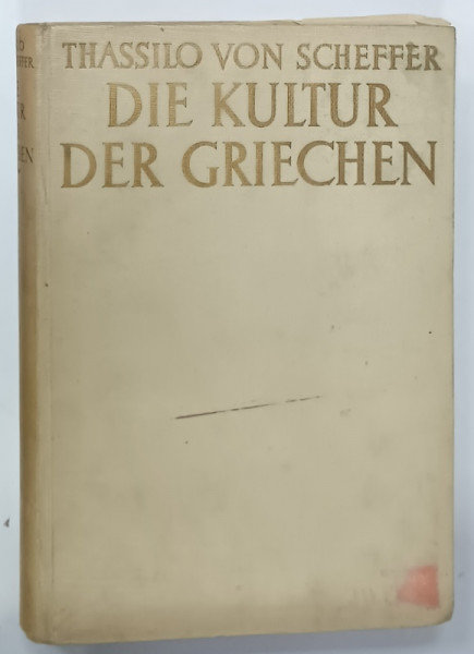 DIE KULTUR DER GRIECHEN  von THASSILO VON  SCHEFFER , TEXT IN LIMBA GERMANA , 1935