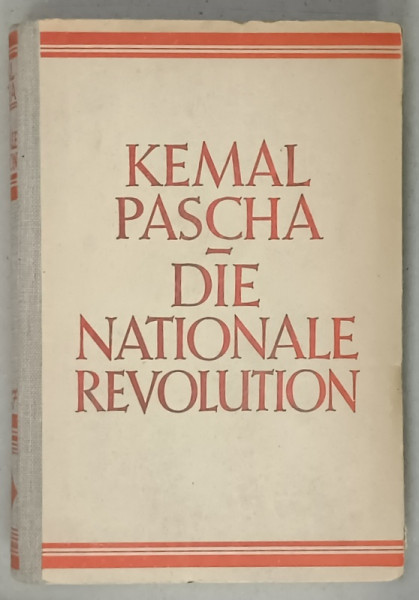 DIE NATIONALE REVOLUTION 1920 -1927  von KEMAL PASCHA , TEXT IN LIMBA GERMANA , 1928