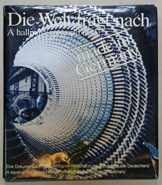 DIE WELT FRAGT NACH - A HALLMARK IN WORLD TRADE , MADE IN GERMANY , von ALFRED LAU , TEXT IN GERMANA SI ENGLEZA , ALBUM DE PREZENTARE A INDUSTRIEI VEST GERMANE , ANII '70