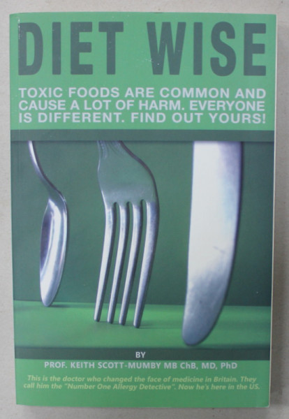 DIET WISE , TOXIC FOODS ARE COMMON AND CAUSE A LOT OF HARM  by KEITH SCOTT - MUMBY , 2010