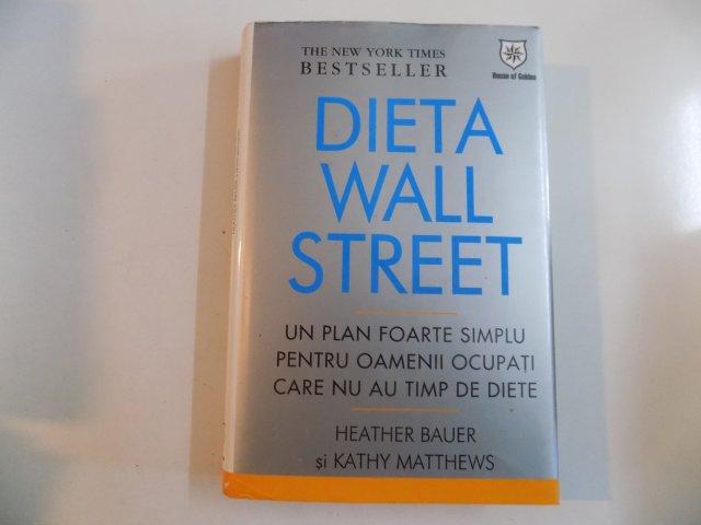 DIETA WALL STREET , UN PLAN FOARTE SIMPLU PENTRU OAMENII OCUPATI CARE NU AU TIMP DE DIETE  de HEATHER BAUER SI KATHY MATTHEWS 2008