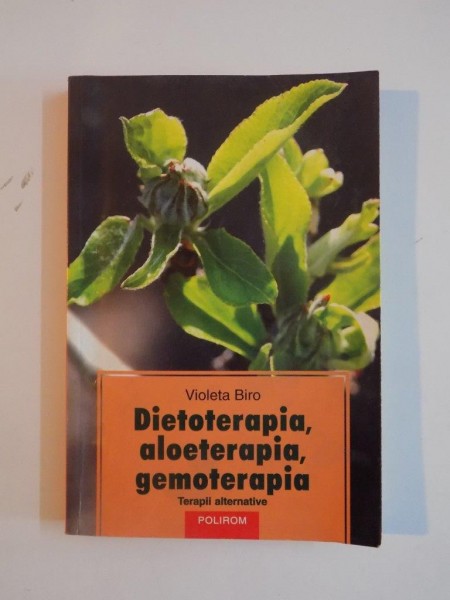 DIETOTERAPIA, ALOETERAPIA, GEMOTERPIA. TERAPII ALTERNATIVE de VIOLETA BIRO  2004