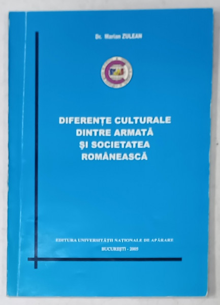 DIFERENTE CULTURALE DINTRE ARMATA SI SOCIETATEA ROMANEASCA de Dr. MARIAN  ZULEAN , 2005