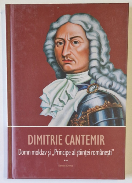 DIMITRIE CANTEMIR , DOMN MOLDAV SI PRINCIPE AL STIINTEI ROMANESTI , editie coordonata de VASILE M. DEMCIUC , 2023