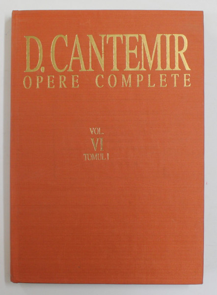 DIMITRIE CANTEMIR , OPERE COMPLETE , VOLUMUL VI , TOMUL I , VITA CONSTANTINI CANTEMYRII , COGNOMENO SENIS , MOLDAVIAE PRINCIPIS , 1996