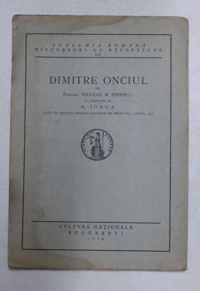 DIMITRIE ONCIUL de PREOTUL NICULAE M. POPESCU , cu raspuns de NICOLAE IORGA , DISCURS DE RECEPTIE , 1925 , DEDICATIE *