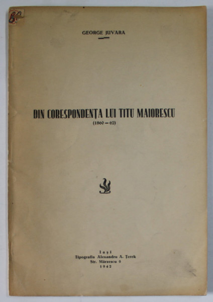 DIN CORESPONDENTA LUI TITU MAIORESCU ( 1860 - 62 ) de GEORGE JUVARA , 1942 *DEDICATIE