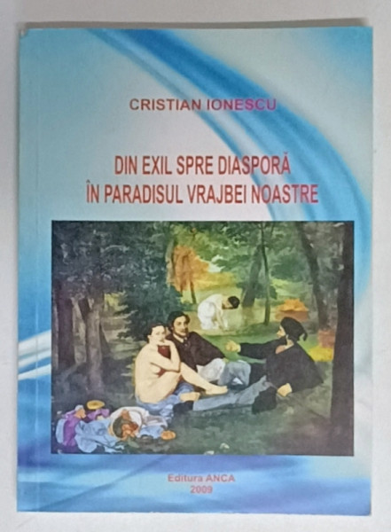 DIN EXIL SPRE DIASPORA IN PARADISUL VRAJBEI NOASTRE de CRISTIAN IONESCU , 2009 , DEDICATIE  *