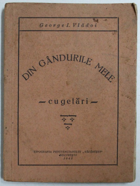 DIN GANDURILE MELE  - CUGETARI de GEORGE I . VLADOI , 1942