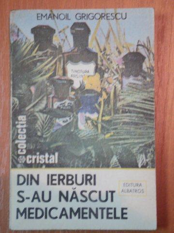 DIN IERBURI S-AU NASCUT MEDICAMENTELE de EMANOIL GRIGORESCU,BUC.1987