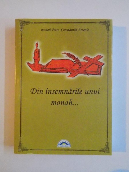 DIN INSEMNARILE UNUI MONAH... de PETRE CONSTANTIN ARSENIE  2010