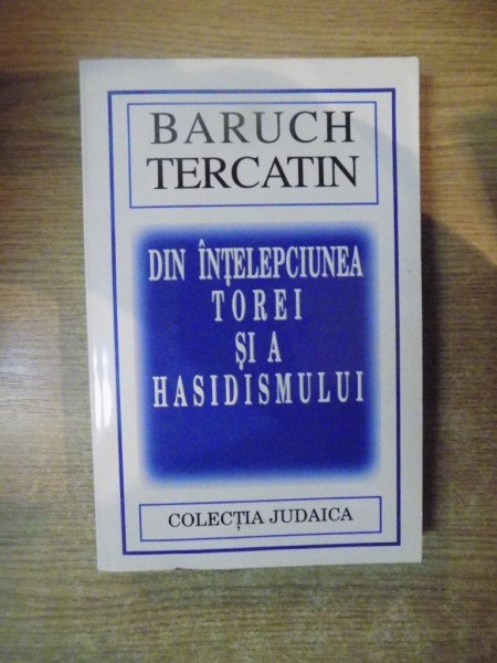 DIN INTELEPCIUNEA TOREI SI A HASIDISMULUI de BARUCH TERCATIN  2000