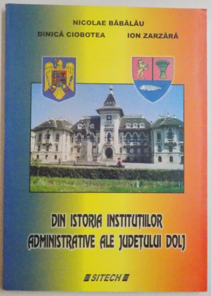 DIN ISTORIA INSTITUTIILOR ALE JUDETULUI DOLJ de NICOLAE BABALAU...ION ZARZARA , 2004