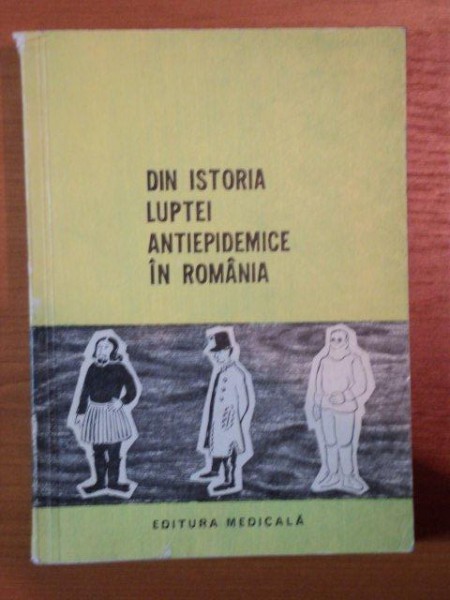 DIN ISTORIA LUPTEI ANTIEPIDEMICE IN ROMANIA STUDII SI NOTE , Bucuresti 1972