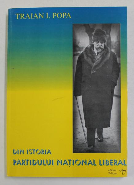 DIN ISTORIA PARTIDULUI NATIONAL LIBERAL , VOLUMUL II de TRAIAN I. POPA , 2004 *DEDICATIE