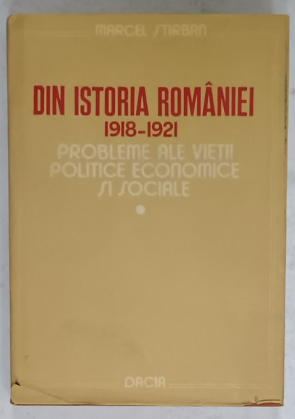 DIN ISTORIA ROMANIEI 1918 -1921 , PROBLEME ALE VIETII POLITICE SI ECONOMICE SI SOCIALE de MARCEL STIRBAN , 1987