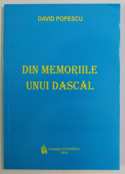 DIN MEMORIILE UNUI DASCAL de DAVID POPESCU , 2014