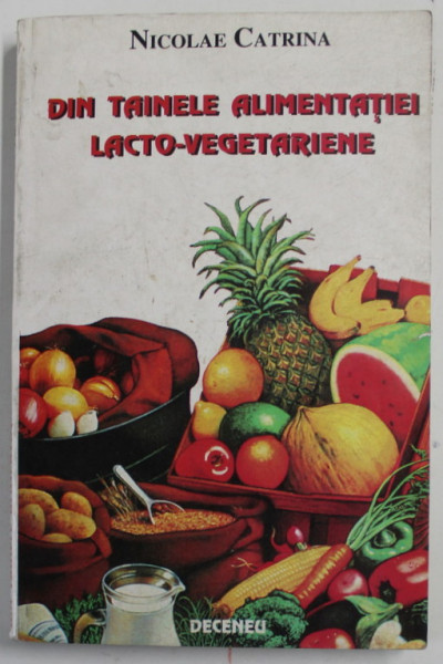 DIN TAINELE ALIMENTATIEI LACTO VEGETARIENE de NICOLAE CATRINA , 2001