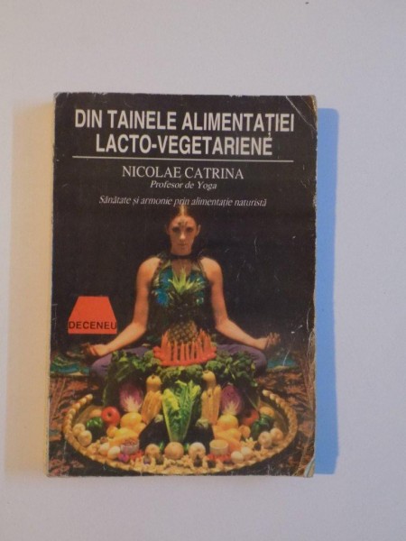 DIN TAINELE ALIMENTATIEI LACTO - VEGETARIENE , EDITIA A II- A REVAZUTA SI ADAUGITA de NICOLAE CATRINA , 1995