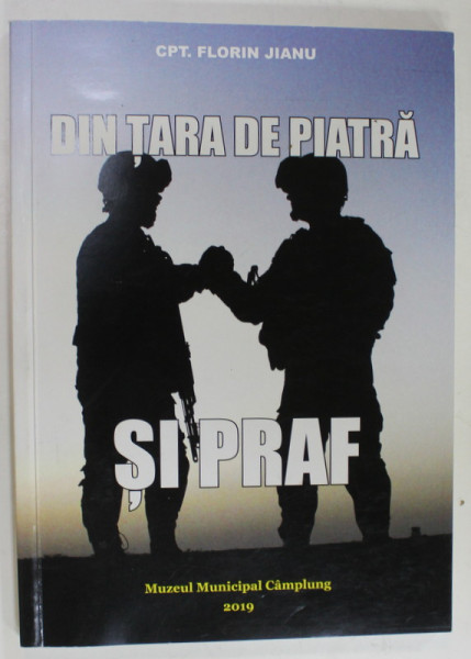 DIN TARA DE PIATRA SI PRAF de CPT. FLORIN JIANU , 2019 , DEDICATIE *