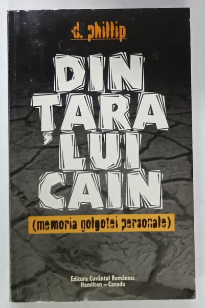 DIN TARA LUI CAIN  (MEMORIA  GOLGOTEI PERSONALE )  de D. PHILLIP , 1996 , DEDICATIE *