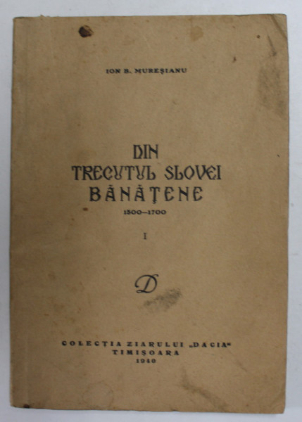 DIN TRECUTUL SLOVEI BANATENE 1500 - 1700 de ION B. MURESIANU , 1940 , PREZINTA SUBLINIERI CU STILOUL *