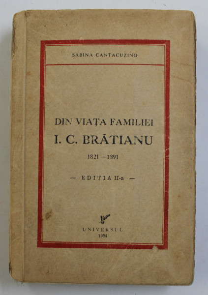 DIN VIATA FAMILIEI I.C BRATIANU  1821 - 1891 de SABINA CANTACUZINO , 1934 , COPERTA PREZINTA PETE SI URME DE UZURA