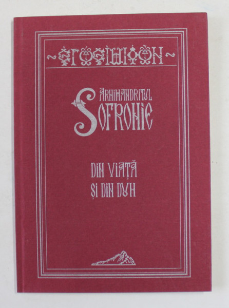 DIN VIATA SI DIN DUH de ARHIMANDRITUL SOFRONIE , 2011 *PREZINTA SUBLINIERI IN TEXT CU CREIONUL