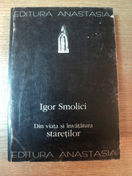 DIN VIATA SI INVATATURA STARETILOR de IGOR SMOLICI , 1997