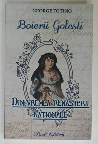 DIN VREMEA RENASTERII NATIONALE , BOIERII GOLESTI de GEORGE FOTINO , VOLUMUL I , 2024