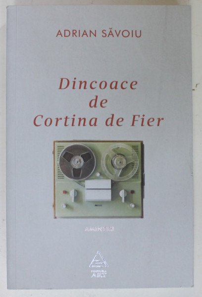 DINCOACE DE CORTINA DE FIER , AMINTIRI de ADRIAN SAVOIU , 2019 , DEDICATIE *