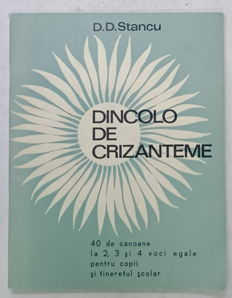 DINCOLO DE CRIZANTEME de D.D. STANCU , 40 DE CANOANE LA 2, 3 SI 4 VOCI EGALE PENTRU COPII SI TINERET SCOLAR , 1968