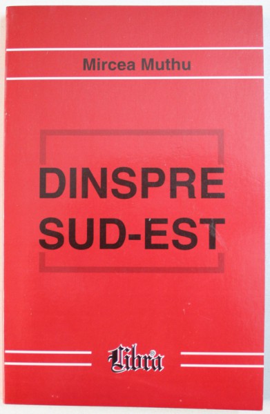 DINSPRE SUD - EST de MIRCEA MUTHU , 1999 ,