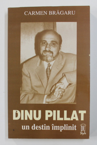 DINU PILLAT - UN DESTIN IMPLINIT de CARMEN BRAGARU , 2000 , * CONTINE DEDICATIA AUTOAREI