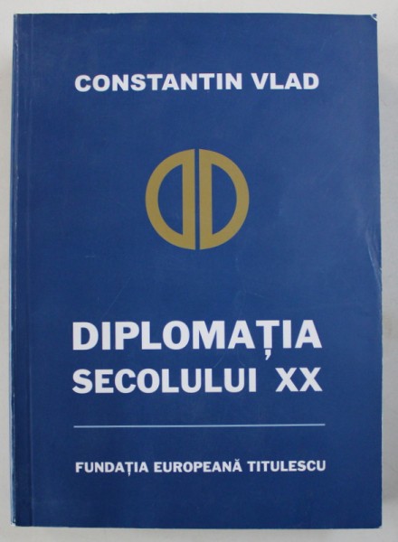 DIPLOMATIA SECOLULUI XX de CONSTANTIN VLAD , 2006