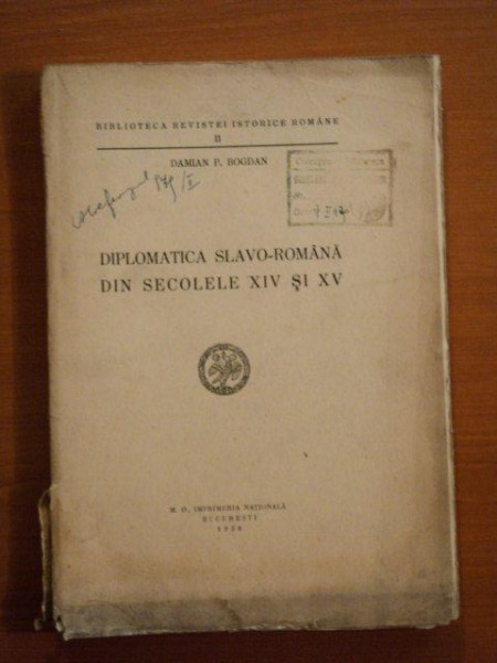 DIPLOMATICA SLAVO- ROMANA DI SECOLELE XIX SI XV de DAMIAN P. BOGDAN, BUC. 1938