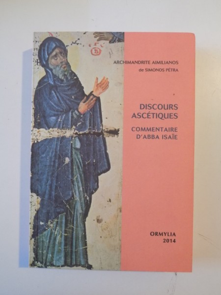 DISCOURS ASCETIQUES , COMMENTAIRE D' ABBA ISAIE , ARCHIMANDRITE AIMILIANOS de SIMONOS PETRA , 2014