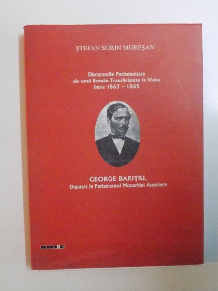 DISCURSURILE PARLAMENTARE ALE UNUI ROMAN TRANSILVANEAN LA VIENA INTRE 1863-1865. GEORGE BARITIU. DEPUTAT IN PARLAMENTUL MONARHIEI AUSTRIECE de STEFAN 