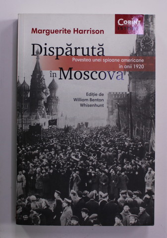 DISPARUTA IN MOSCOVA - POVESTEA UNEI SPIOANE AMERICANE IN ANII 1920 de MARGUERITE HARRISON , 2017