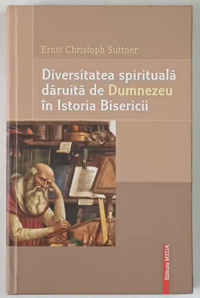 DIVERSITATEA SPIRITUALA DARUITA DE DUMNEZEU IN ISTORIA BISERICII de ERNST CHRISTOPH SUTTNER , 2013
