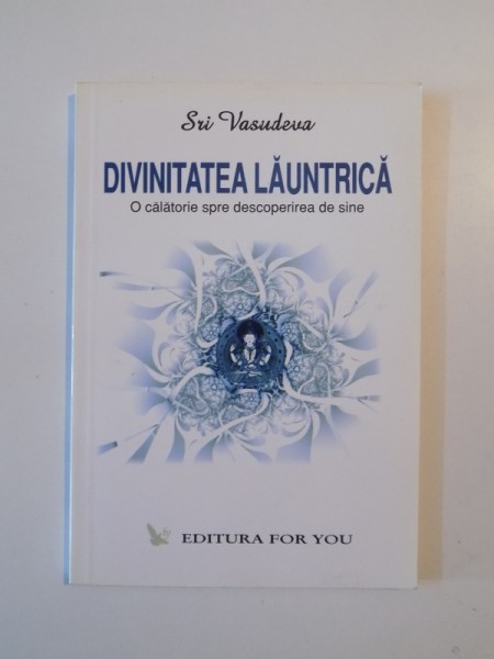 DIVINITATEA LAUNTRICA , O CALATORIE SPRE DESCOPERIREA DE SINE de SRI VASUDEVA , 2004