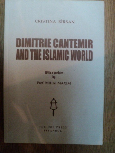 DMITRIE CANTEMIR AND THE ISLAMIC WORLD de CRISTINA BIRSAN , 2004