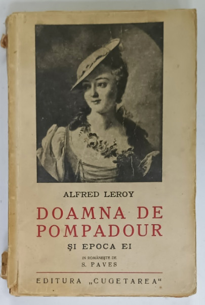 DOAMNA DE POMPADOUR SI EPOCA EI de ALFRED LEROY , EDITIE INTERBELICA , PREZINTA URME DE UZURA