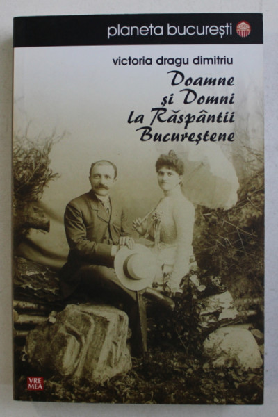 DOAMNE SI DOMNI LA RASPANTII BUCURESTENE de VICTORIA DRAGU DIMITRIU , 2008 * PREZINTA PETE