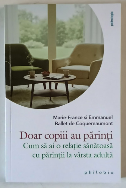 DOAR COPIII AU PARINTI , CUM SA AI O RELATIE SANATOASA CU PARINTII LA VARSTA ADULTA de MARIE - FRANCE si EMMANUEL BALLET de COQUEREAUMONT , 2025