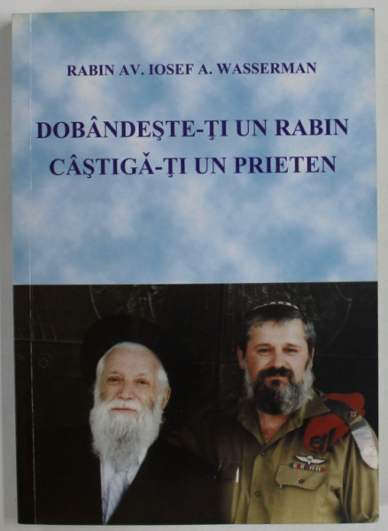 DOBANDESTE - TI UN RABIN , CASTIGA - TI UN PRIETEN de RABIN AV. IOSEF A. WASSERMAN , 2003, DEDICATIE *