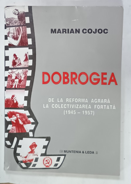DOBROGEA , DE LA REFORMA AGRARA LA COLECTIVIZAREA FORTATA ( 1945 -1957) de MARIAN COJOC , 2001 , DEDICATIE *
